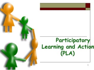 1
Participatory
Learning and Action
(PLA)
 