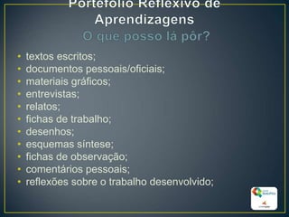 • textos escritos;
• documentos pessoais/oficiais;
• materiais gráficos;
• entrevistas;
• relatos;
• fichas de trabalho;
• desenhos;
• esquemas síntese;
• fichas de observação;
• comentários pessoais;
• reflexões sobre o trabalho desenvolvido;
22
 