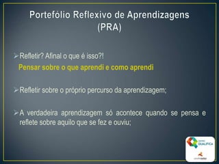 Refletir? Afinal o que é isso?!
Pensar sobre o que aprendi e como aprendi
Refletir sobre o próprio percurso da aprendizagem;
A verdadeira aprendizagem só acontece quando se pensa e
reflete sobre aquilo que se fez e ouviu;
5
 