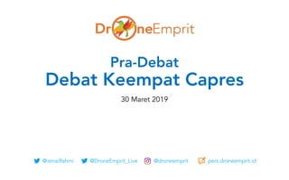 @ismailfahmi @DroneEmprit_Live @droneemprit pers.droneemprit.id
Pra-Debat
Debat Keempat Capres
30 Maret 2019
 