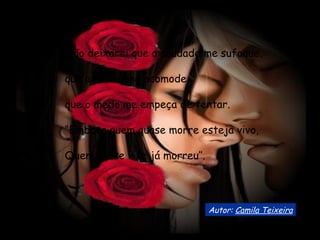 Não deixarei que a saudade me sufoque, que a rotina me acomode, que o medo me empeça de tentar. “ Embora quem quase morre esteja vivo, Quem quase vive já morreu’’. Autor:  Camila Teixeira 