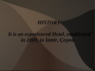 HISTORY
It is an experienced Hotel, established
in 2000, in Izmir, Çeşme.