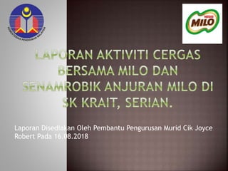Laporan Disediakan Oleh Pembantu Pengurusan Murid Cik Joyce
Robert Pada 16.08.2018
 