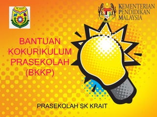 BANTUAN
KOKURIKULUM
PRASEKOLAH
(BKKP)
PRASEKOLAH SK KRAIT
 