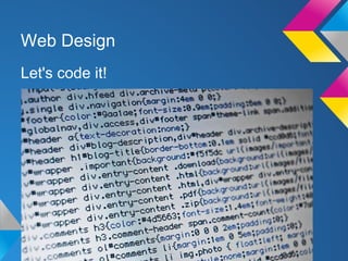 Web Design
Let's code it!
 