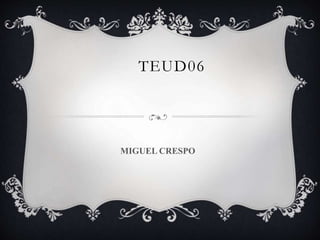 TEUD06
MIGUEL CRESPO
 