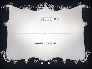 TEUD06
MIGUEL CRESPO
 
