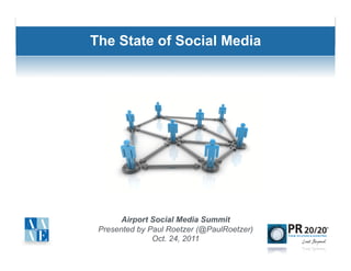 The State of Social Media




       Airport Social Media Summit
 Presented by Paul Roetzer (@PaulRoetzer)
               Oct. 24, 2011
 