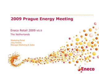 2009 Prague Energy Meeting Eneco Retail 2009 v 0.9 The Netherlands Marketing Retail Jorg Verweij Manager Marketing & Sales 
