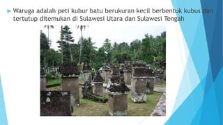 Waruga adalah peti kubur batu berukuran kecil berbentuk kubus dan
tertutup ditemukan di Sulawesi Utara dan Sulawesi Teng...