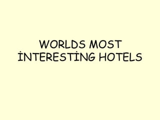 WORLDS MOST
İNTERESTİNG HOTELS
 