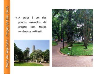 A praça é um dos
poucos    exemplos      de
projeto   com     traços
românticos no Brasil.
 