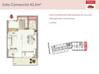 Sala Comercial 43,5m²
-- SHAFT COMPREVISÃO PARA SEGUNDO WC OU COPA
-- PREVISÃO PARA PISO ELEVADO
-- 2 VAGAS
 