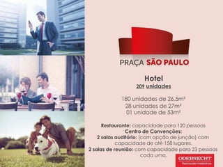 Hotel
209 unidades
180 unidades de 26,5m²
28 unidades de 27m²
01 unidade de 53m²
Restaurante: capacidade para 120 pessoas
Centro de Convenções:
2 salas auditório: (com opção de junção) com
capacidade de até 158 lugares.
2 salas de reunião: com capacidade para 23 pessoas
cada uma.
 