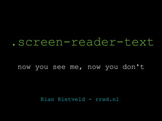 .screen-reader-text
now you see me, now you don't
Rian Rietveld - rrwd.nl
 