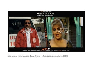 Interactieve documentaire: Gaza Sderot - Life in spite of everything (2009)
 