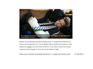 31.08.2015‘Video van mislukte arrestatie Palestijn (11) gaat de wereld over’
 