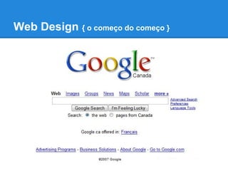 Web Design { o começo do começo }
 