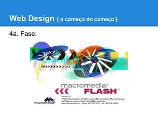 Web Design { o começo do começo }
4a. Fase:
 