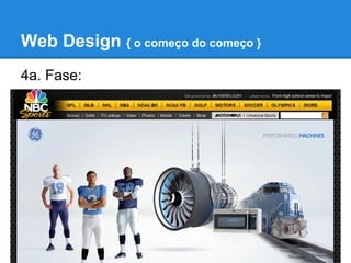 Web Design { o começo do começo }
4a. Fase:
 