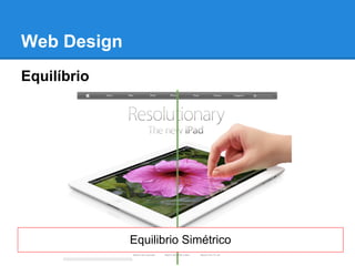 Web Design
Equilíbrio




             Equilibrio Simétrico
 