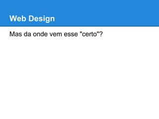 Web Design
Mas da onde vem esse "certo"?
 