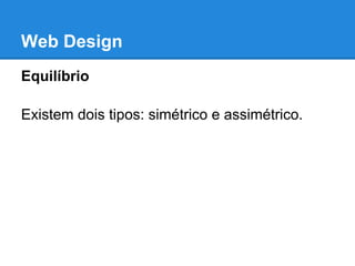 Web Design
Equilíbrio

Existem dois tipos: simétrico e assimétrico.
 