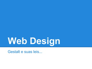Web Design
Gestalt e suas leis...
 