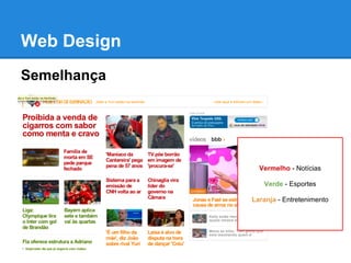 Web Design
Semelhança




               Vermelho - Notícias

                Verde - Esportes

             Laranja - Entretenimento
 