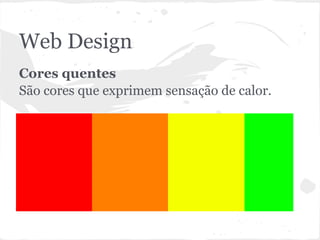 Web Design
Cores quentes
São cores que exprimem sensação de calor.
 