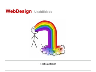 WebDesign | Usabilidade




                 That's all folks!
 