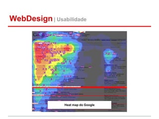 WebDesign | Usabilidade




                Heat map do Google
 