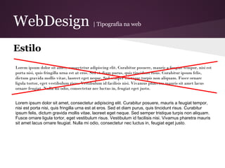 WebDesign                                  | Tipografia na web



Estilo
Lorem ipsum dolor sit amet, consectetur adipiscing elit. Curabitur posuere, mauris a feugiat tempor, nisi est
porta nisi, quis fringilla urna est at eros. Sed et diam purus, quis tincidunt risus. Curabitur ipsum felis,
dictum gravida mollis vitae, laoreet eget neque. Sed semper tristique turpis non aliquam. Fusce ornare
ligula tortor, eget vestibulum risus. Vestibulum id facilisis nisi. Vivamus pharetra mauris sit amet lacus
ornare feugiat. Nulla mi odio, consectetur nec luctus in, feugiat eget justo.


Lorem ipsum dolor sit amet, consectetur adipiscing elit. Curabitur posuere, mauris a feugiat tempor,
nisi est porta nisi, quis fringilla urna est at eros. Sed et diam purus, quis tincidunt risus. Curabitur
ipsum felis, dictum gravida mollis vitae, laoreet eget neque. Sed semper tristique turpis non aliquam.
Fusce ornare ligula tortor, eget vestibulum risus. Vestibulum id facilisis nisi. Vivamus pharetra mauris
sit amet lacus ornare feugiat. Nulla mi odio, consectetur nec luctus in, feugiat eget justo.
 