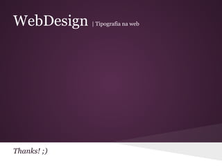 WebDesign    | Tipografia na web




Thanks! ;)
 