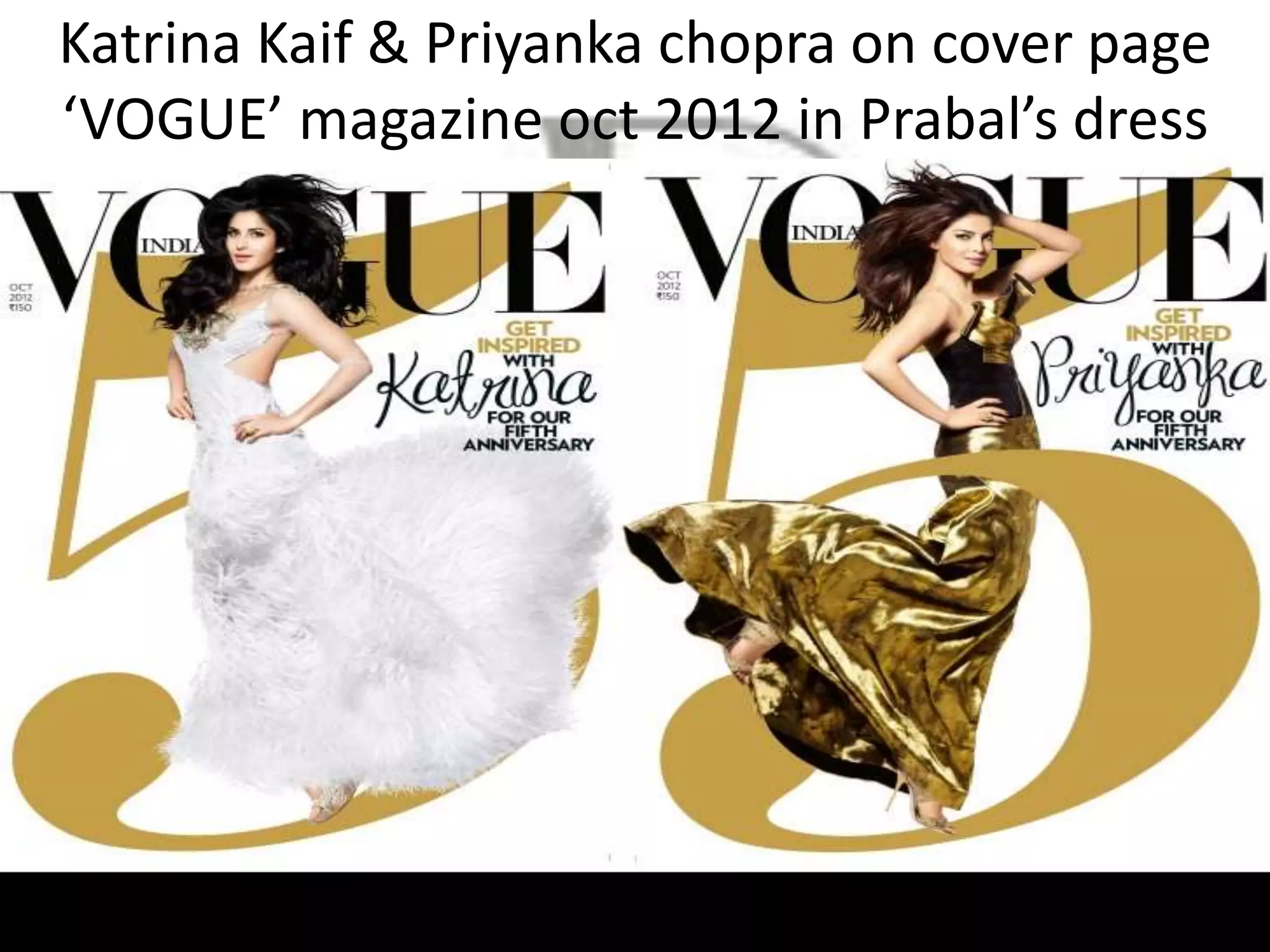Katrina Kaif & Priyanka chopra on cover page
‘VOGUE’ magazine oct 2012 in Prabal’s dress
 