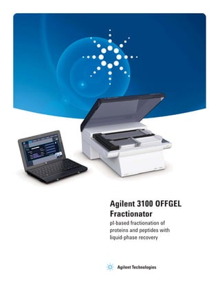 Agilent 3100 OFFGEL
Fractionator
pI-based fractionation of
proteins and peptides with
liquid-phase recovery
 