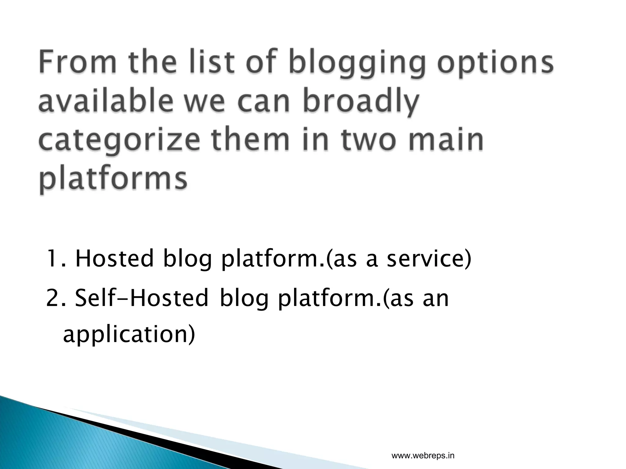 1. Hosted blog platform.(as a service) 2. Self-Hosted   blog platform.(as an application) www.webreps.in 