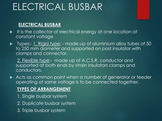 ELECTRICAL BUSBAR 
ELECTRICAL BUSBAR 
 It is the collector of electrical energy at one location at 
constant voltage 
 T...