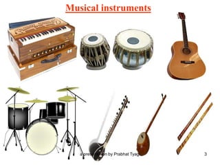 Musical instruments
a presentation by Prabhat Tyagi 3
 