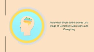 Prabhdyal Singh Sodhi Shares Last
Stage of Dementia: Main Signs and
Caregiving
 