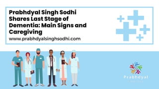 Prabhdyal Singh Sodhi
Shares Last Stage of
Dementia: Main Signs and
Caregiving
www.prabhdyalsinghsodhi.com
 