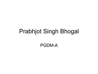 Prabhjot Singh Bhogal PGDM-A 