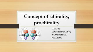Concept of chirality,
prochirality
Done by
K.REVATHI 20-MY-14,
NGM COLLEGE,
POLLACHI.
 