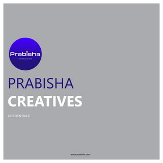 CREDENTIALS
PRABISHA
CREATIVES
www.prabisha.com
C O N S U L T I N G
 