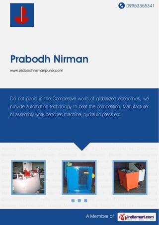09953355341
A Member of
Prabodh Nirman
www.prabodhnirmanpune.com
Special Purpose Machine Industrial Washing Machine Spin Coating Machine Test Rig
Machine SPM for Component Machine Clamping Cylinder Centrifugal Oil Extractor Elevator
Electromechanical Component Hydraulic Press Assembly Work Stations Special Purpose
Machine Industrial Washing Machine Spin Coating Machine Test Rig Machine SPM for
Component Machine Clamping Cylinder Centrifugal Oil Extractor Elevator Electromechanical
Component Hydraulic Press Assembly Work Stations Special Purpose Machine Industrial
Washing Machine Spin Coating Machine Test Rig Machine SPM for Component
Machine Clamping Cylinder Centrifugal Oil Extractor Elevator Electromechanical
Component Hydraulic Press Assembly Work Stations Special Purpose Machine Industrial
Washing Machine Spin Coating Machine Test Rig Machine SPM for Component
Machine Clamping Cylinder Centrifugal Oil Extractor Elevator Electromechanical
Component Hydraulic Press Assembly Work Stations Special Purpose Machine Industrial
Washing Machine Spin Coating Machine Test Rig Machine SPM for Component
Machine Clamping Cylinder Centrifugal Oil Extractor Elevator Electromechanical
Component Hydraulic Press Assembly Work Stations Special Purpose Machine Industrial
Washing Machine Spin Coating Machine Test Rig Machine SPM for Component
Machine Clamping Cylinder Centrifugal Oil Extractor Elevator Electromechanical
Component Hydraulic Press Assembly Work Stations Special Purpose Machine Industrial
Washing Machine Spin Coating Machine Test Rig Machine SPM for Component
Do not panic in the Competitive world of globalized economies, we
provide automation technology to beat the competition. Manufacturer
of assembly work benches machine, hydraulic press etc.
 