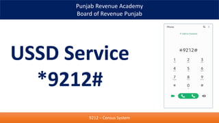 Punjab Revenue Academy
Board of Revenue Punjab
USSD Service
*9212#
9212 – Census System
 