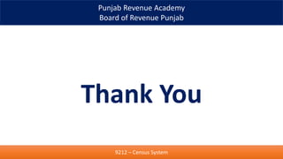 Punjab Revenue Academy
Board of Revenue Punjab
Thank You
9212 – Census System
 