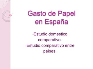 Gasto de Papelen España ,[object Object],comparativo. ,[object Object],países. 