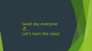 Good day everyone
 ,
Let’s start the class!
 