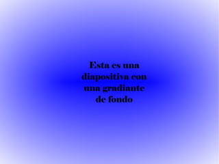 Esta es una diapositiva con una gradiante de fondo 